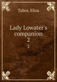 Lady Lowater`s companion. 2