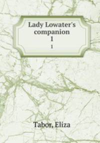 Lady Lowater`s companion. 1