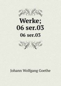 Werke;. 06 ser.03