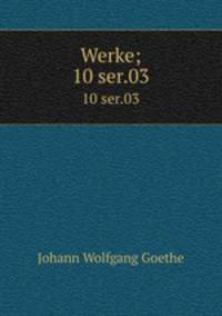 Werke;. 10 ser.03