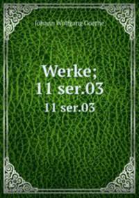 Werke;. 11 ser.03
