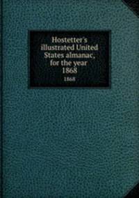 Hostetter`s illustrated United States almanac, for the year . 1868