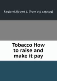 Tobacco How to raise and make it pay