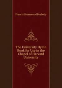 The University Hymn Book for Use in the Chapel of Harvard University.