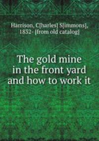 The gold mine in the front yard and how to work it