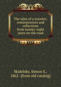 The tales of a traveler; reminiscences and reflections from twenty-eight years on the road