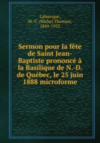 Sermon pour la fte de Saint Jean-Baptiste prononc la Basilique de N.-D. de Qubec, le 25 juin 1888 microforme