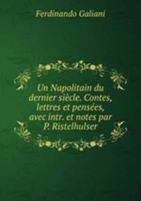 Un Napolitain du dernier sicle. Contes, lettres et penses, avec intr. et notes par P. Ristelhulser