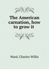 The American carnation, how to grow it