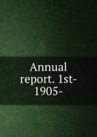 Annual report. 1st- 1905-
