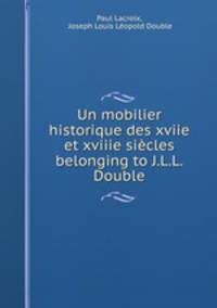 Un mobilier historique des xviie et xviiie sicles belonging to J.L.L. Double.