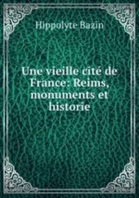 Une vieille cit de France: Reims, monuments et historie