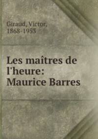 Les matres de l`heure: Maurice Barres