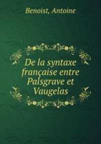 De la syntaxe franaise entre Palsgrave et Vaugelas