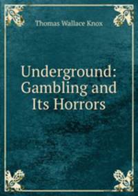 Underground: Gambling and Its Horrors.