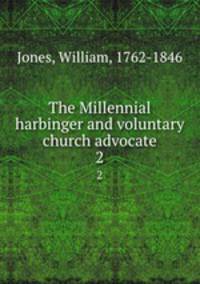 The Millennial harbinger and voluntary church advocate. 2