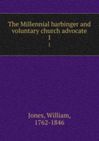 The Millennial harbinger and voluntary church advocate. 1