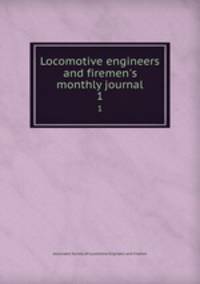 Locomotive engineers and firemen`s monthly journal. 1