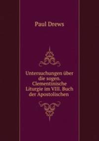 Untersuchungen ber die sogen. Clementinische Liturgie im VIII. Buch der Apostolischen .