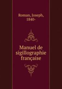 Manuel de sigillographie franaise