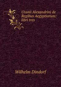 Uranii Alexandrini de Regibus Aegyptiorum: libri tres