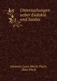 Untersuchungen ueber Eudokia und Suidas