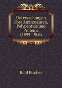 Untersuchungen ber Aminosuren, Polypeptide und Proteine (1899-1906)