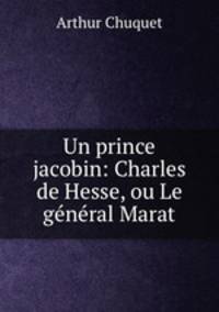 Un prince jacobin: Charles de Hesse, ou Le gnral Marat
