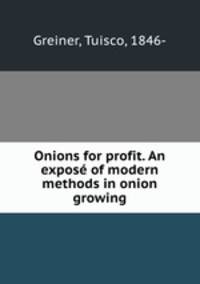 Onions for profit. An expos of modern methods in onion growing