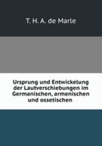 Ursprung und Entwickelung der Lautverschiebungen im Germanischen, armenischen und ossetischen .