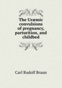 The Urmic convulsions of pregnancy, parturition, and childbed