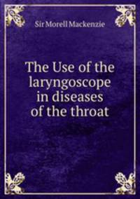 The Use of the laryngoscope in diseases of the throat