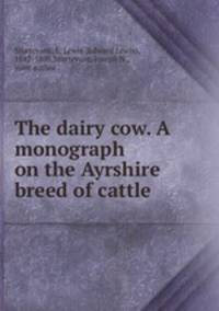 The dairy cow. A monograph on the Ayrshire breed of cattle