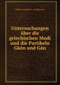 Untersuchungen ber die griechischen Modi und die Partikeln Gkn und Gn