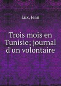 Trois mois en Tunisie; journal d`un volontaire