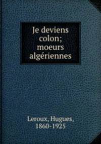 Je deviens colon; moeurs algriennes