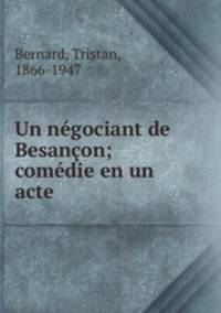 Un ngociant de Besanon; comdie en un acte