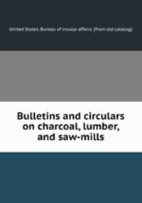 Bulletins and circulars on charcoal, lumber, and saw-mills