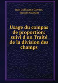 Usage du compas de proportion: suivi d`un Trait de la division des champs