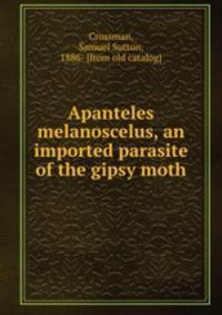 Apanteles melanoscelus, an imported parasite of the gipsy moth