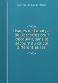 Usages de l`analyse de Descartes pour dcouvrir, sans le secours du calcul differentiel, les .