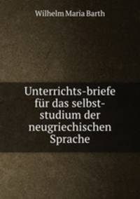 Unterrichts-briefe fr das selbst-studium der neugriechischen Sprache