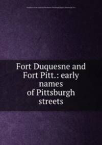 Fort Duquesne and Fort Pitt.: early names of Pittsburgh streets