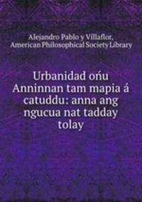Urbanidad ou Anninnan tam mapia catuddu: anna ang ngucua nat tadday tolay.