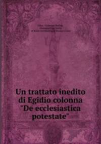 Un trattato inedito di Egidio colonna "De ecclesiastica potestate"