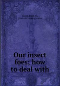 Our insect foes; how to deal with