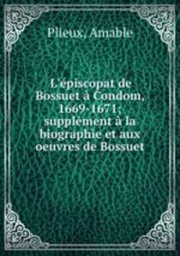 L`piscopat de Bossuet Condom, 1669-1671; supplment la biographie et aux oeuvres de Bossuet