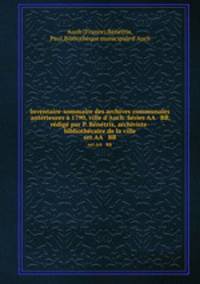 Inventaire-sommaire des archives communales antrieures 1790, ville d`Auch. Sries AA & BB, rdig par P. Bntrix, archiviste-bibliothcaire de la ville. ser.AA & BB