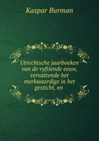 Utrechtsche jaarboeken van de vyftiende eeuw, vervattende het merkwaardige in het gesticht, en .