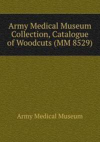 Army Medical Museum Collection, Catalogue of Woodcuts (MM 8529)